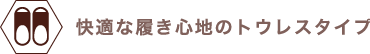 快適な履き心地のトウレスタイプ