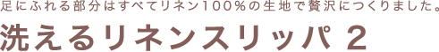 足にふれる部分はすべてリネン100%の生地で贅沢につくりました。洗えるスリッパ