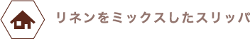 リネンをミックスした洗えるスリッパ